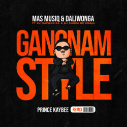 Mas Musiq & Daliwonga – Gangnam Style (Prince Kaybee Remix) [feat. DJ Maphorisa, Kabza De Small & Prince Kaybee]