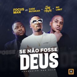 Focus Man – Se não fosse Deus (feat. Case Buyakah, Jay Arghh & No Limit)