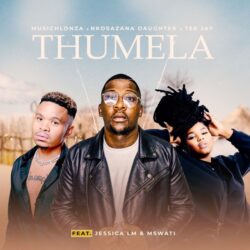 Nkosazana Daughter, MusicHlonza & Tee Jay – Thumela (feat. Jessica LM & Mswati)