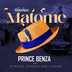 Prince Benza – Bopapa Matome (feat. Pat Medina, Shandesh & Emily Mohobs)