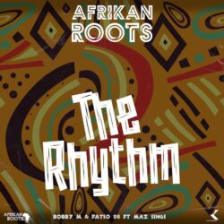 Afrikan Roots, Fatso 98 & Bobby M – The Rhythm (feat. Maz Sings)